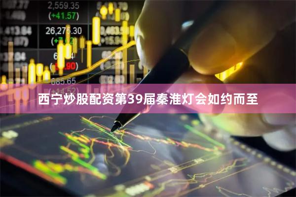 西宁炒股配资第39届秦淮灯会如约而至
