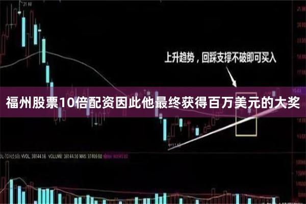 福州股票10倍配资因此他最终获得百万美元的大奖