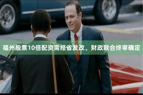 福州股票10倍配资需经省发改、财政联合终审确定