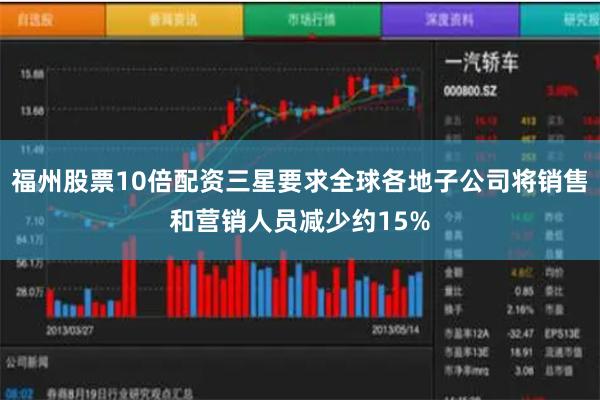 福州股票10倍配资三星要求全球各地子公司将销售和营销人员减少约15%