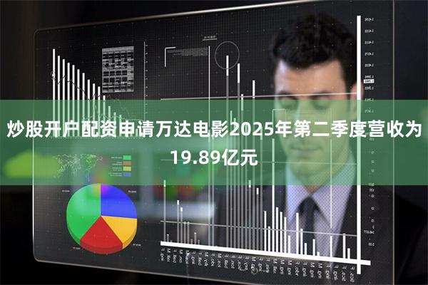 炒股开户配资申请万达电影2025年第二季度营收为19.89亿元